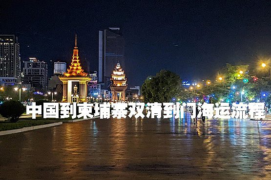 中国到柬埔寨双清到门海运流程