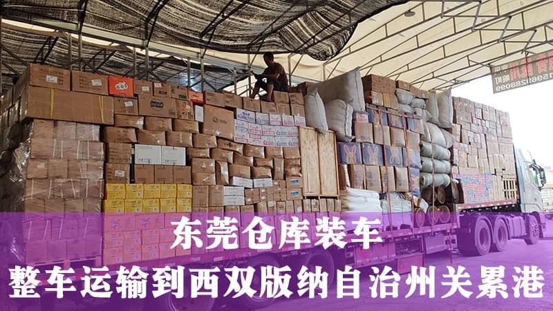 从东莞仓库装车运输到西双版纳关累内河港