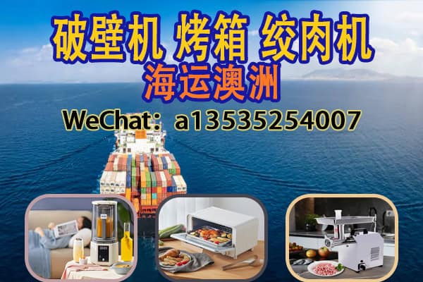 破壁机,烤箱,绞肉机等厨房用品海运到澳大利亚悉尼/悉尼/墨尔本